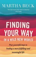 Nájsť svoju cestu v novom divokom svete - Štyri účinné kroky k plnohodnotnejšiemu a zmysluplnejšiemu životu - Finding Your Way In A Wild New World - Four powerful steps to leading a more fulfilling and meaningful life