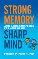 Silná pamäť, bystrá myseľ: Stratégie proti starnutiu vášho mozgu - Strong Memory, Sharp Mind: Anti-Aging Strategies for Your Brain