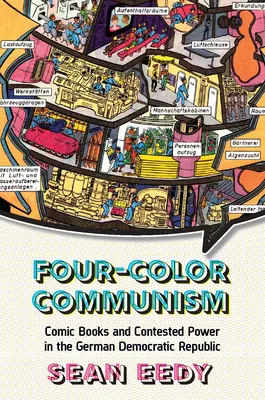 Štvorfarebný komunizmus: Komiksy a spor o moc v Nemeckej demokratickej republike - Four-Color Communism: Comic Books and Contested Power in the German Democratic Republic