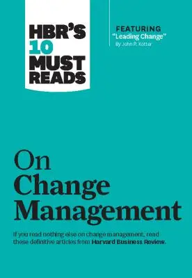 Hbr's 10 Must Read on Change Management (vrátane odporúčaného článku Leading Change, John P. Kotter) - Hbr's 10 Must Reads on Change Management (Including Featured Article Leading Change, by John P. Kotter)
