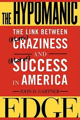 The Hypomanic Edge: The Link Between (a Little) Craziness and (Lot Of) Success in America (Hypomanická hrana: Spojenie medzi (malým) šialenstvom a (veľkým) úspechom v Amerike) - The Hypomanic Edge: The Link Between (a Little) Craziness and (a Lot Of) Success in America