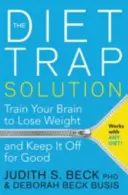 Riešenie diétnej pasce - Trénujte svoj mozog, aby ste schudli a udržali si váhu natrvalo - Diet Trap Solution - Train Your Brain to Lose Weight and Keep It Off for Good