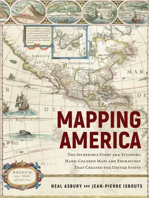 Mapovanie Ameriky: Neuveriteľný príbeh a ohromujúce ručne kolorované mapy a rytiny, ktoré vytvorili Spojené štáty americké - Mapping America: The Incredible Story and Stunning Hand-Colored Maps and Engravings That Created the United States