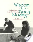 Múdrosť pohybujúceho sa tela: Úvod do centrácie tela a mysle - Wisdom of the Body Moving: An Introduction to Body-Mind Centering