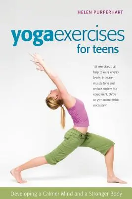 Jogové cvičenia pre tínedžerov: Rozvoj pokojnejšej mysle a silnejšieho tela - Yoga Exercises for Teens: Developing a Calmer Mind and a Stronger Body