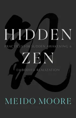 Skrytý zen: Praktiky pre náhle prebudenie a stelesnenú realizáciu - Hidden Zen: Practices for Sudden Awakening and Embodied Realization
