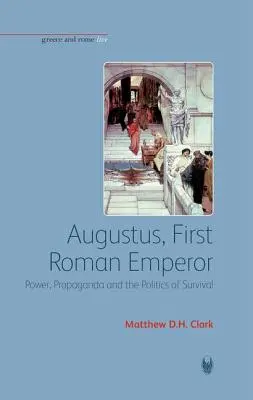 Augustus, prvý rímsky cisár: Moc, propaganda a politika prežitia - Augustus, First Roman Emperor: Power, Propaganda and the Politics of Survival