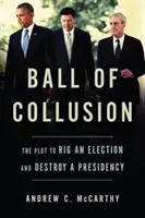 Ball of Collusion (Ples sprisahania): Sprisahanie s cieľom zmanipulovať voľby a zničiť predsedníctvo - Ball of Collusion: The Plot to Rig an Election and Destroy a Presidency