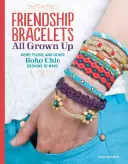 Náramky priateľstva pre dospelých: Vychytávky z konope, nití a iných boho elegantných vzorov - Friendship Bracelets All Grown Up: Hemp, Floss, and Other Boho Chic Designs to Make