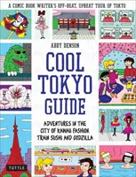Cool Tokio sprievodca: Dobrodružstvá v meste Kawaii módy, vlakového sushi a Godzilly - Cool Tokyo Guide: Adventures in the City of Kawaii Fashion, Train Sushi and Godzilla