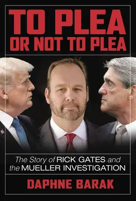 Obhájiť sa či neobhájiť: Príbeh Ricka Gatesa a Muellerovho vyšetrovania - To Plea or Not to Plea: The Story of Rick Gates and the Mueller Investigation