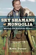 Nebeskí šamani Mongolska: Stretnutia s pozoruhodnými liečiteľmi - Sky Shamans of Mongolia: Meetings with Remarkable Healers