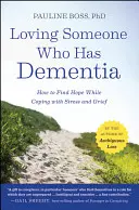 Milovať niekoho, kto má demenciu: Ako nájsť nádej a zároveň sa vyrovnať so stresom a smútkom - Loving Someone Who Has Dementia: How to Find Hope While Coping with Stress and Grief