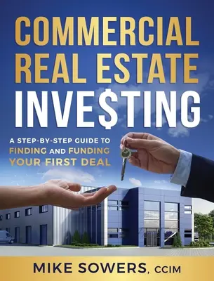 Investovanie do komerčných nehnuteľností: Investičné nehnuteľnosti: Sprievodca krok za krokom, ako nájsť a financovať svoju prvú transakciu - Commercial Real Estate Investing: A Step-by-Step Guide to Finding and Funding Your First Deal