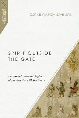Duch za bránou: Dekoloniálne pneumatológie amerického globálneho Juhu - Spirit Outside the Gate: Decolonial Pneumatologies of the American Global South