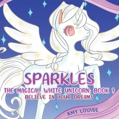 Sparkles, čarovný biely jednorožec: Kniha 1 - Verte vo svoje sny - Sparkles, the Magical White Unicorn: Book 1 - Believe in your dreams