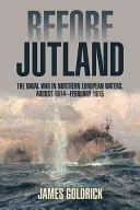 Pred Jutskom: Jutské ostrovy: námorná vojna v severoeurópskych vodách, august 1914 - február 1915 - Before Jutland: The Naval War in Northern European Waters, August 1914-February 1915