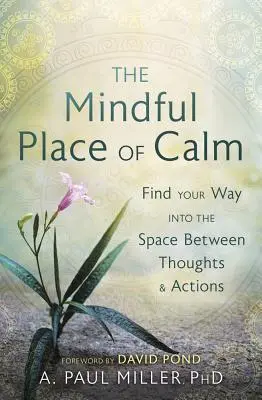 Rozumné miesto pokoja: Nájdite si cestu do priestoru medzi myšlienkami a činmi - The Mindful Place of Calm: Find Your Way Into the Space Between Thoughts & Actions