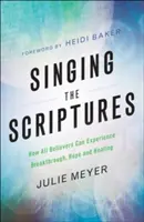 Spievanie písma: Ako môžu všetci veriaci zažiť prelom, nádej a uzdravenie - Singing the Scriptures: How All Believers Can Experience Breakthrough, Hope and Healing