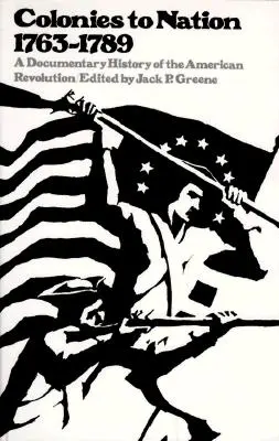 Kolónie na národ, 1763-1789: Dokumentárne dejiny americkej revolúcie - Colonies to Nation, 1763-1789: A Documentary History of the American Revolution