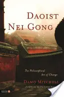 Taoistický Nei Gong: Filozofické umenie zmeny - Daoist Nei Gong: The Philosophical Art of Change