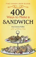 400 spôsobov, ako urobiť sendvič: Praktická príručka z roku 1909 - 400 Ways to Make a Sandwich: The Handy 1909 Guide