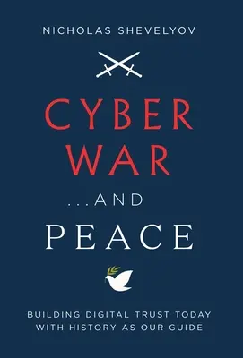 Kybernetická vojna... a mier: V súčasnosti budujeme digitálnu dôveru s históriou ako sprievodcom - Cyber War...and Peace: Building Digital Trust Today with History as Our Guide