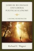James M. Buchanan a liberálna politická ekonómia: M. Buchanman: racionálna rekonštrukcia - James M. Buchanan and Liberal Political Economy: A Rational Reconstruction