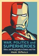 Vojna, politika a superhrdinovia: etika a propaganda v komikse a filme - War, Politics and Superheroes: Ethics and Propaganda in Comics and Film