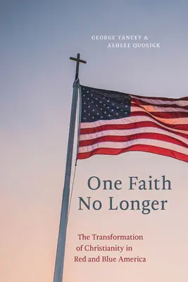 Jedna viera už nie je: Premena kresťanstva v červenej a modrej Amerike - One Faith No Longer: The Transformation of Christianity in Red and Blue America