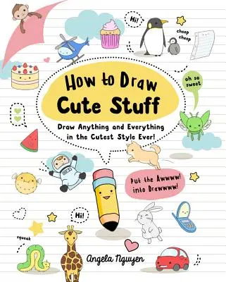 Ako nakresliť roztomilé veci, 1: Nakreslite čokoľvek a čokoľvek tým najroztomilejším štýlom! - How to Draw Cute Stuff, 1: Draw Anything and Everything in the Cutest Style Ever!
