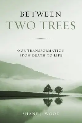 Medzi dvoma stromami: Naša premena od smrti k životu - Between Two Trees: Our Transformation from Death to Life