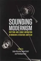 Sounding Modernism: Rytmus a zvukové sprostredkovanie v modernej literatúre a filme - Sounding Modernism: Rhythm and Sonic Mediation in Modern Literature and Film