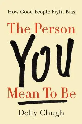 Človek, akým chcete byť: Ako dobrí ľudia bojujú proti predsudkom - The Person You Mean to Be: How Good People Fight Bias