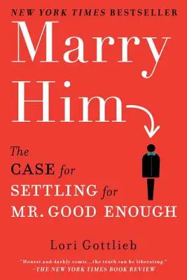 Vezmite si ho: Dostatočne dobrý pán: Prípad, keď sa treba uspokojiť s dostatočne dobrým pánom - Marry Him: The Case for Settling for Mr. Good Enough