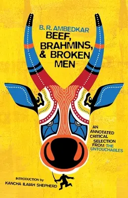 Hovädzie mäso, brahmani a zlomení muži: Anotovaný kritický výber z knihy Nedotknuteľní - Beef, Brahmins, and Broken Men: An Annotated Critical Selection from the Untouchables