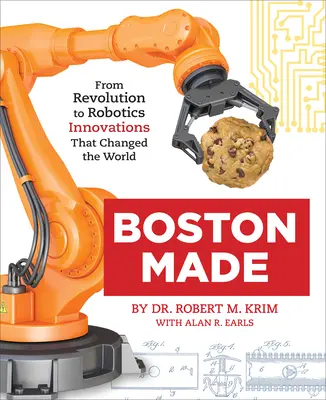 Boston Made: Inovácie, ktoré zmenili svet: od revolúcie po robotiku - Boston Made: From Revolution to Robotics, Innovations That Changed the World