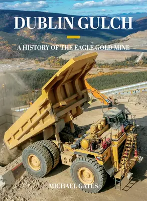Dublin Gulch: História zlatej bane Eagle Gold Mine - Dublin Gulch: A History of the Eagle Gold Mine