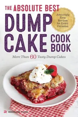 Absolútne najlepšia kuchárska kniha o dump cake: Viac ako 60 chutných dump koláčov - Absolute Best Dump Cake Cookbook: More Than 60 Tasty Dump Cakes