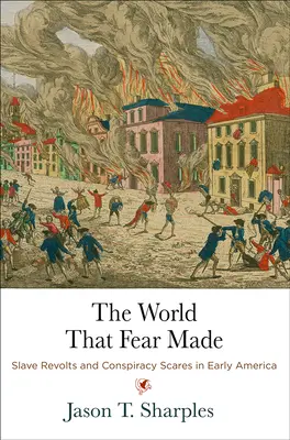 Svet, ktorý stvoril strach: Vydanie: Vzbury otrokov a konšpiračné strachy v ranej Amerike - The World That Fear Made: Slave Revolts and Conspiracy Scares in Early America