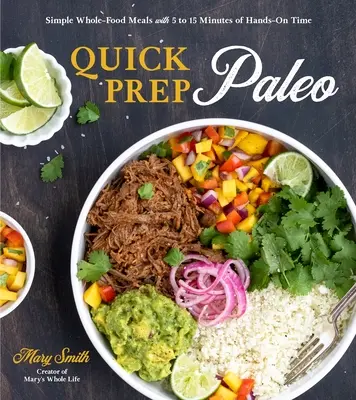 Rýchla príprava Paleo: Kniha: Jednoduché celozrnné jedlá za 5 až 15 minút práce s rukami - Quick Prep Paleo: Simple Whole-Food Meals with 5 to 15 Minutes of Hands-On Time