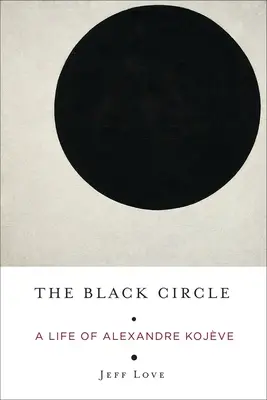 Čierny kruh: Život Alexandra Kojveho - The Black Circle: A Life of Alexandre Kojve