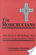 Rosikruciáni: Návrat ružicruciánov: história, mytológia a rituály ezoterického rádu - Rosicrucians: The History, Mythology, and Rituals of an Esoteric Order