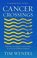 Cancer Crossings: Brat, jeho lekári a hľadanie lieku na detskú leukémiu - Cancer Crossings: A Brother, His Doctors, and the Quest for a Cure to Childhood Leukemia