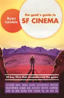Sprievodca geekov po SF filmoch: 30 kľúčových filmov, ktoré spôsobili revolúciu v tomto žánri - The Geek's Guide to SF Cinema: 30 Key Films That Revolutionised the Genre