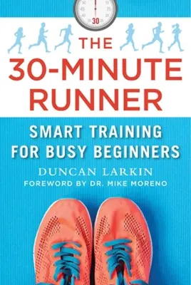 30-minútový bežec: Bežecký čas: Inteligentný tréning pre zaneprázdnených začiatočníkov - The 30-Minute Runner: Smart Training for Busy Beginners