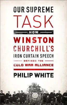 Naša najvyššia úloha: Ako prejav Winstona Churchilla o železnej opone definoval spojenectvo v studenej vojne - Our Supreme Task: How Winston Churchill's Iron Curtain Speech Defined the Cold War Alliance