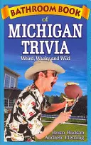Kúpeľňová kniha michiganských zaujímavostí: Divné, šialené a divoké - Bathroom Book of Michigan Trivia: Weird, Wacky and Wild