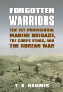 Zabudnutí bojovníci: Prvá dočasná brigáda námornej pechoty, étos zboru a kórejská vojna - Forgotten Warriors: The 1st Provisional Marine Brigade, the Corps Ethos, and the Korean War