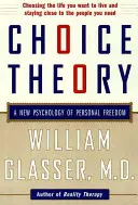 Teória voľby: Nová psychológia osobnej slobody - Choice Theory: A New Psychology of Personal Freedom